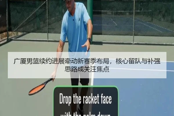 广厦男篮续约进展牵动新赛季布局，核心留队与补强思路成关注焦点